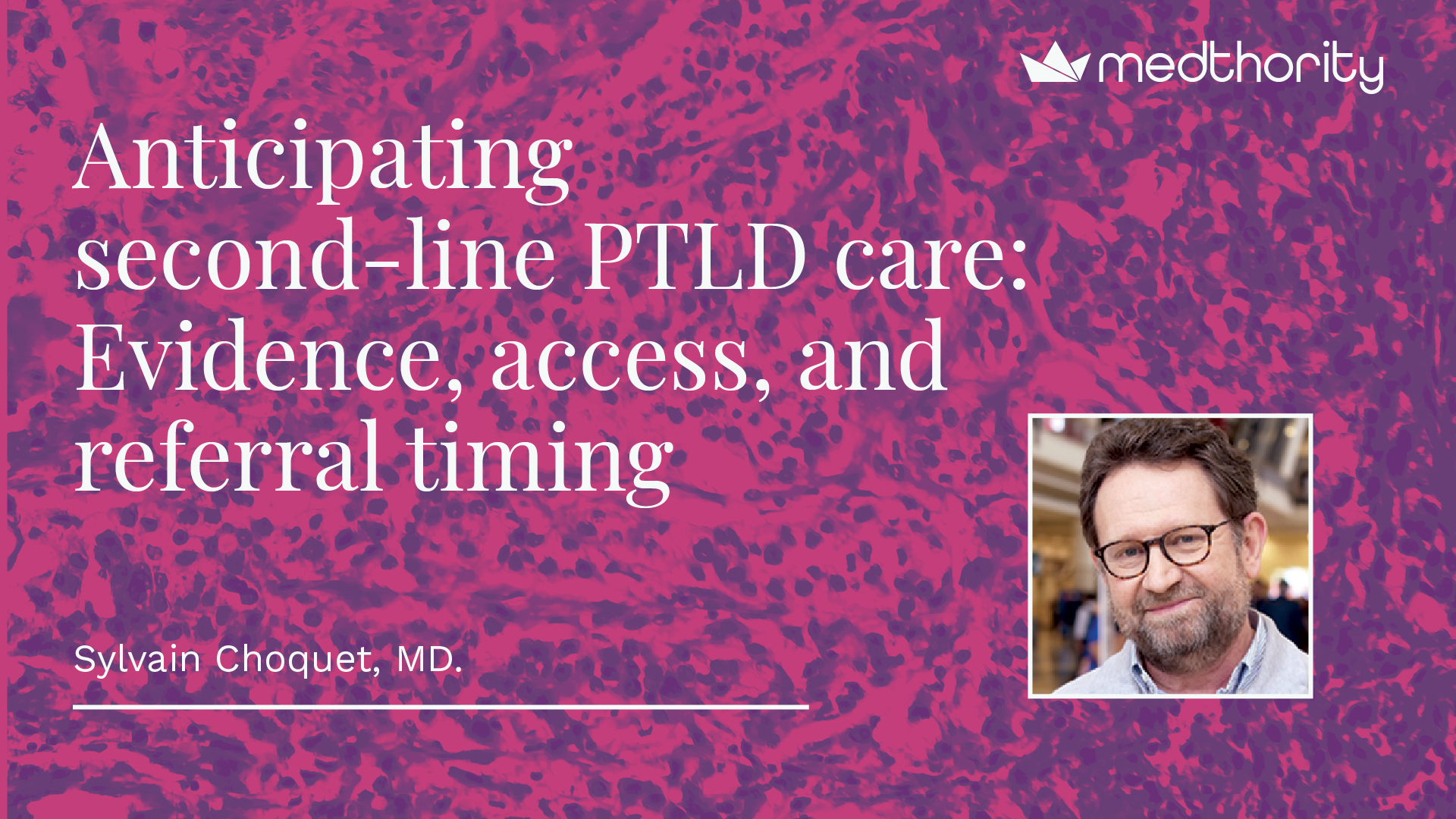 Headshot of Sylvain Choquet with session title: Anticipating second‑line PTLD care: Evidence, access, and referral timing.