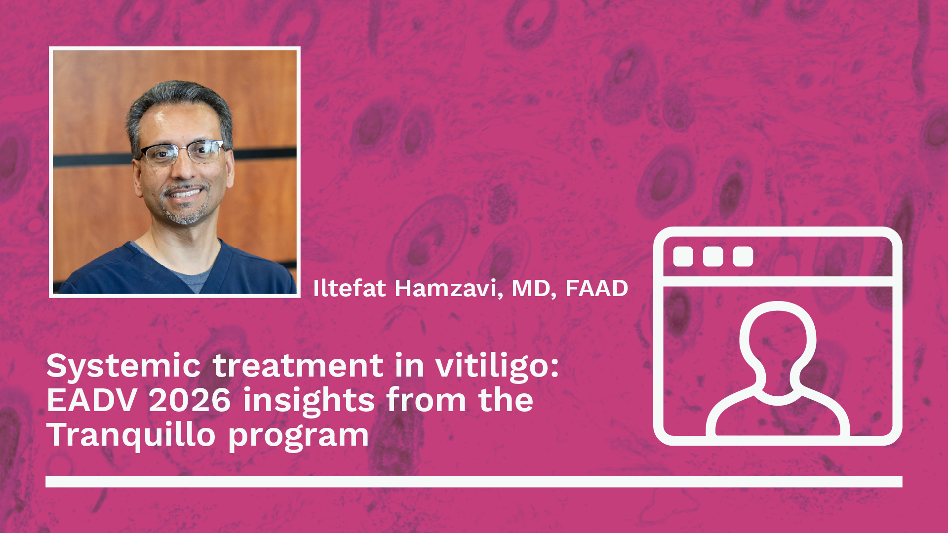 Headshot of Iltefat Hamzavi with video title: Systemic treatment in vitiligo: EADV 2026 insights from the Tranquillo program