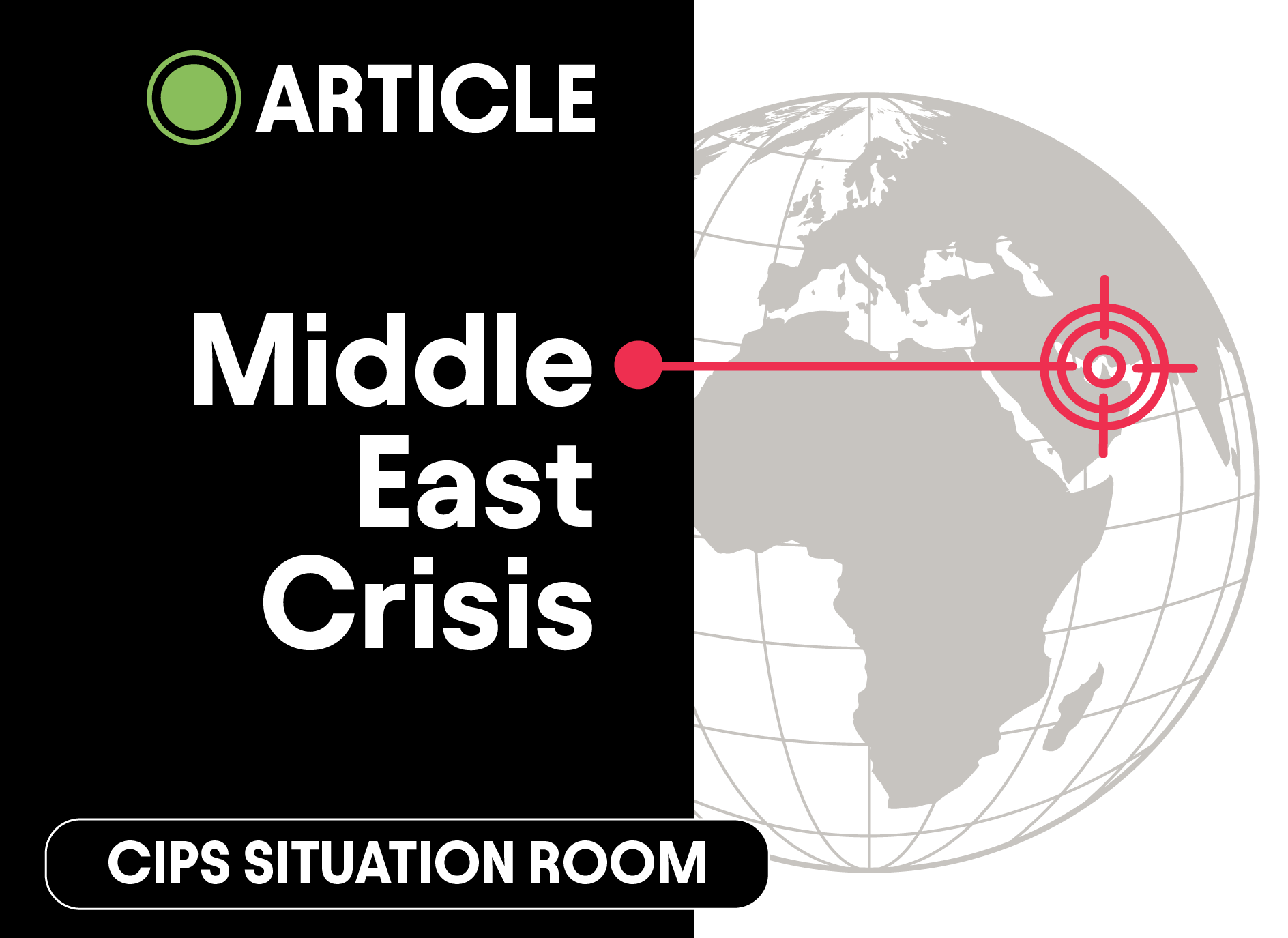 An informational graphic split vertically. The left side is black with the text 'ARTICLE' next to a green circle icon, the title 'Middle East Crisis' in large white font, and a bottom banner reading 'CIPS SITUATION ROOM.' The right side shows a light gray globe with a red crosshair target centered over the Middle East.