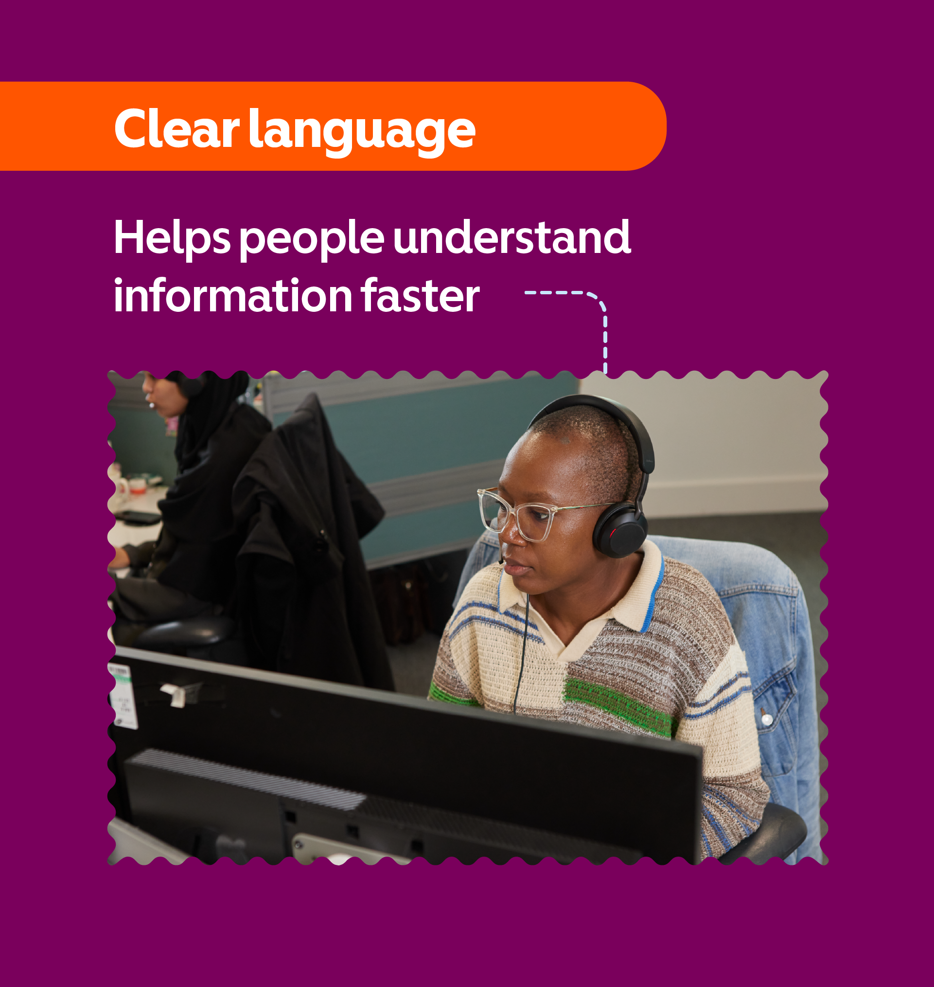 Clear language helps people understand information faster. A person wearing headphones works at a computer in a contact centre.