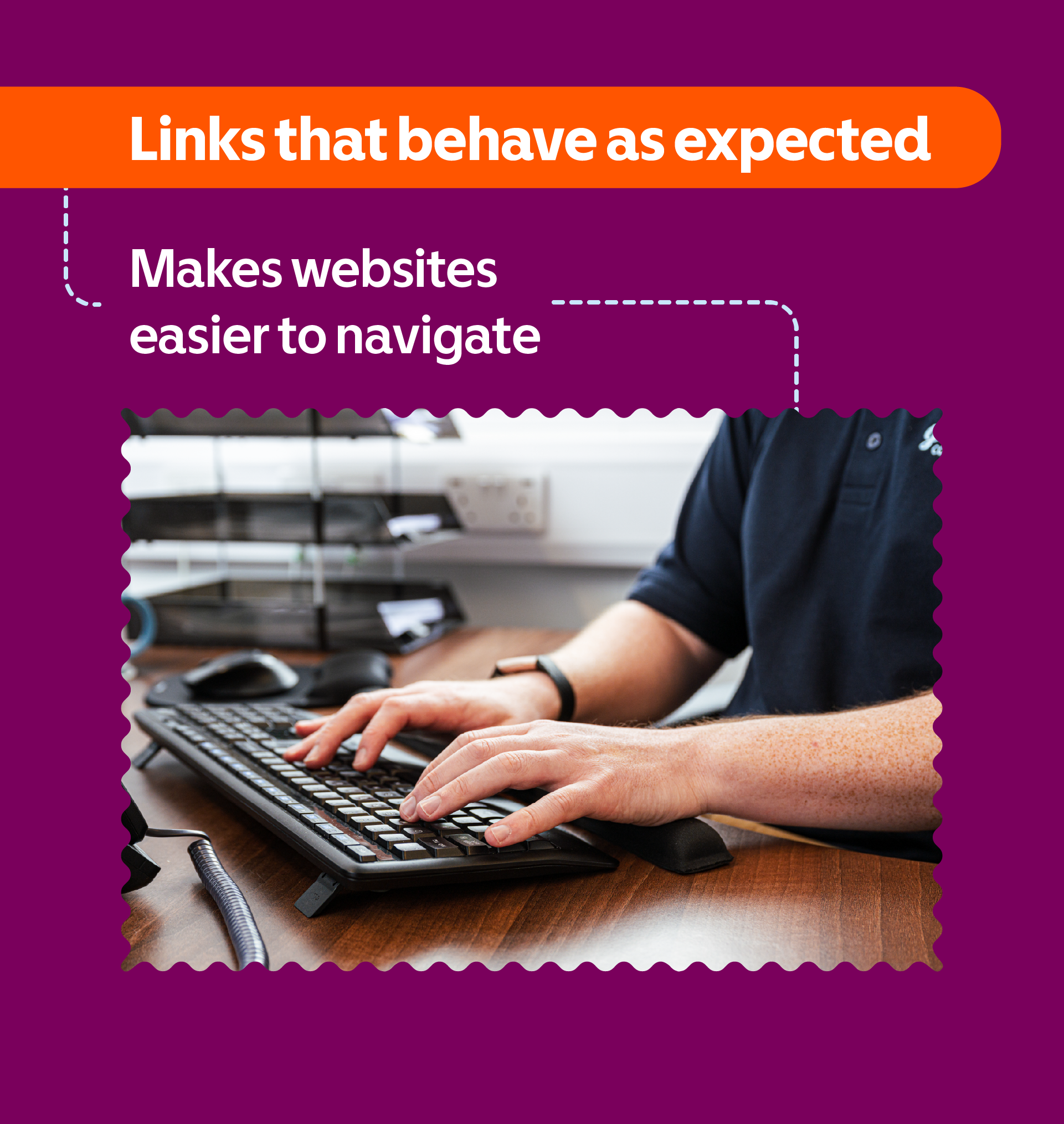 Links that behave as expected makes websites easier to navigate. A person types on a keyboard at a desk.
